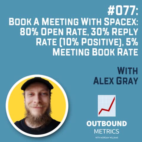 #077: Book a Meeting with SpaceX: 80% open rate, 30% reply rate (10% positive), 5% meeting book rate (Alex Gray)