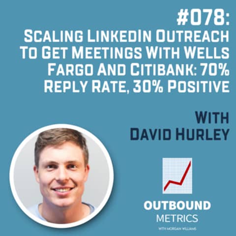 #078: Scaling LinkedIn Outreach to Get Meetings with Wells Fargo and Citibank: 70% reply rate, 30% positive (David Hurley)