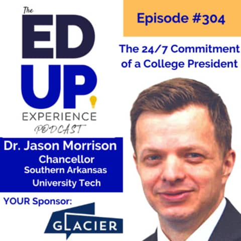 304: The 24/7 Commitment of a College President - with Dr. Jason Morrison, Chancellor, Southern Arkansas University Tech