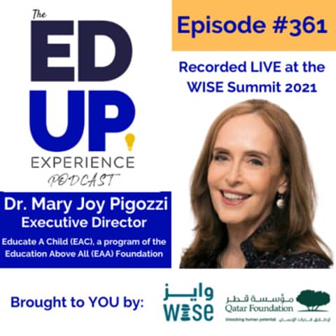 361: LIVE from the WISE Summit 2021 - Dr. Mary Joy Pigozzi, Executive Director, Educate A Child (EAC), A Program of the Education Above All (EAA) Foundation