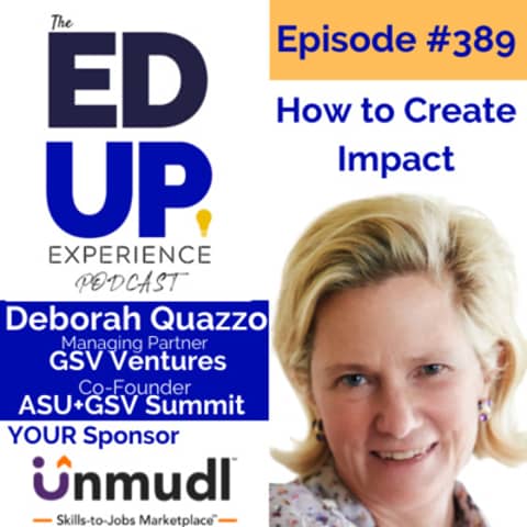 389: How to Create Impact - with Deborah Quazzo, Managing Partner at GSV Ventures & Co-Founder at ASU+GSV Summit