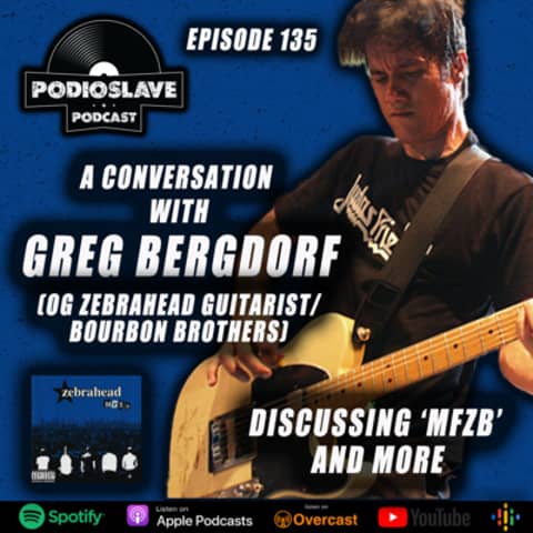 Ep 135: Greg Bergdorf Returns to talk MFZB, Zebrahead, and much more.