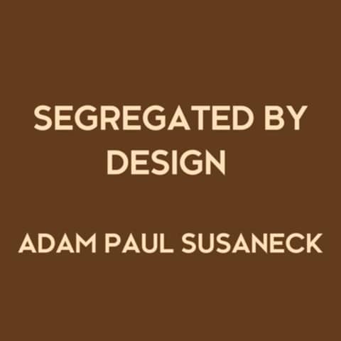Segregated By Design w/ Adam Paul Susaneck