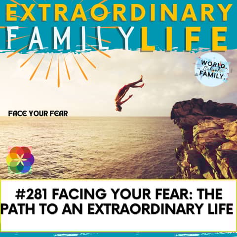 #281 Facing Your Fear and Moving Through It: The Path to an Extraordinary Life