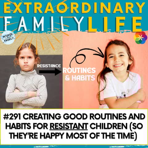 #291 Creating Good Routines and Habits for Resistant Children (So They’re Happy Most of the Time)