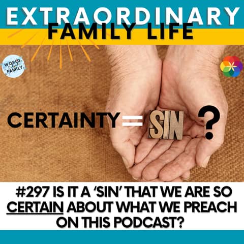 #297 Is It a 'Sin' That We Are So CERTAIN About What We Preach on This Podcast?