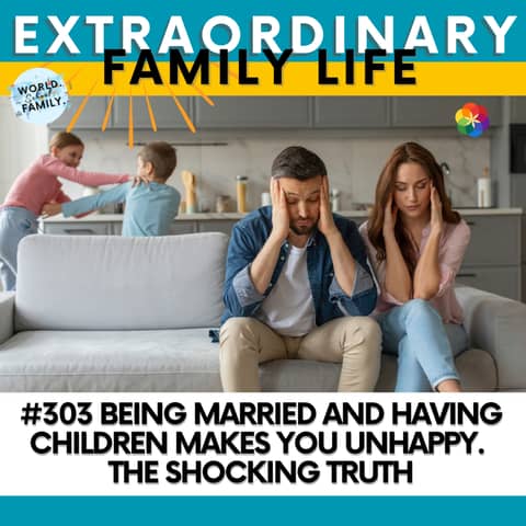 #303 Being Married And Having Children Makes You Unhappy. The Shocking Truth?