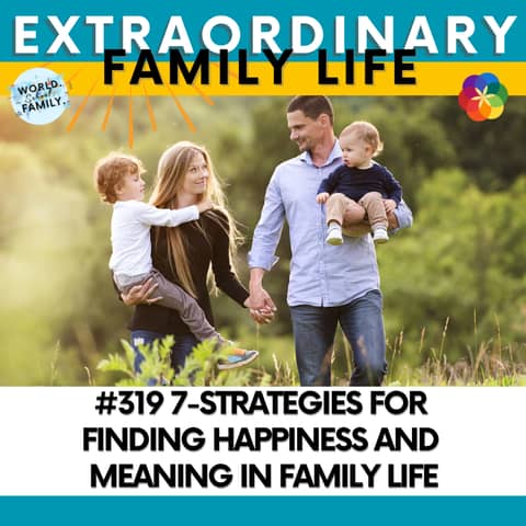 7-Strategies for Finding Daily Happiness and Meaning in Family Life