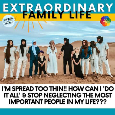 #264 I'm Spread Too Thin!! How Can I 'Do It All' & Stop Neglecting the Most Important People in My Life???