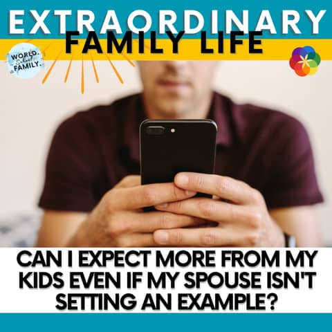 #248 Can I Expect MORE from my Kids Even if my Spouse Isn't Setting an Example?