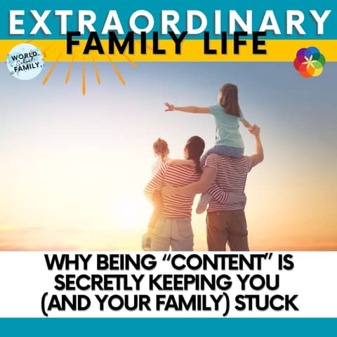 Why Being “Content” Is Secretly Keeping You (and Your Family) Stuck