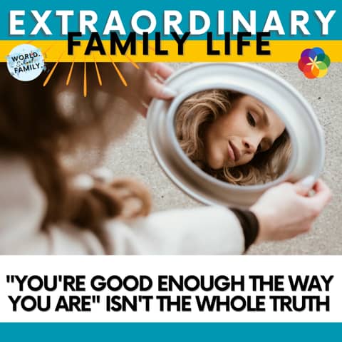 #160 "You're Good Enough the Way You Are" Isn't the WHOLE Truth