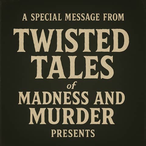 A Special Message From Twisted Tales of Madness and Murder Presents
