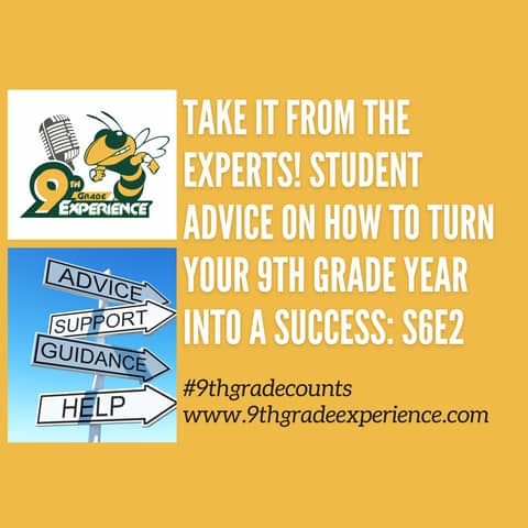 Take It From The Experts! Student Advice on How to Turn Your 9th Grade Year Into a Success: S6E2