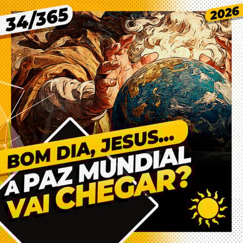 A PAZ MUNDIAL VAI CHEGAR? - Bom dia, Jesus! 34/365 (2026)