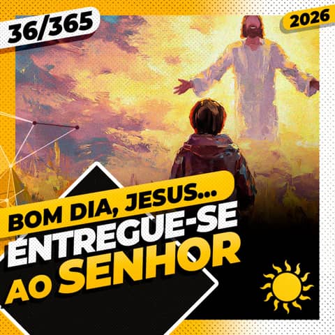 ENTREGUE-SE AO SENHOR - Bom dia, Jesus! 36/365 (2026)