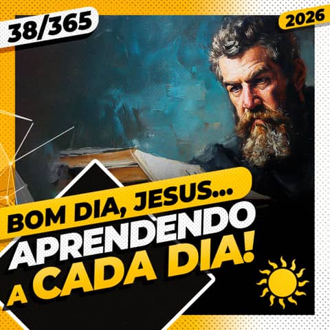 APRENDENDO A CADA DIA - Bom dia, Jesus! 38/365 (2026)