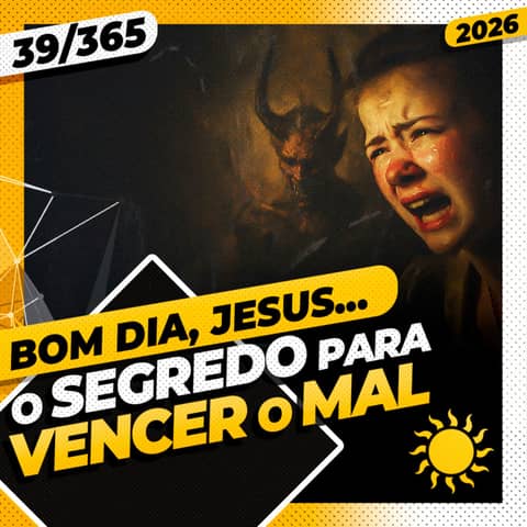O SEGREDO PARA VENCER O MAL - Bom dia, Jesus! 39/365 (2026)