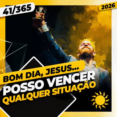 POSSO VENCER QUALQUER SITUAÇÃO!- Bom dia, Jesus! 41/365 (2026)