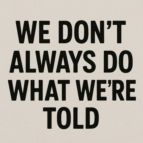 We Don't Always Do What We're Told