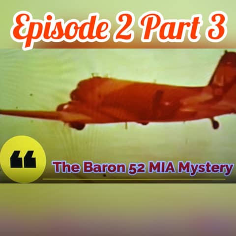 Ep2 Pt3 Firsthand Witness || The Baron 52 MIA Mystery