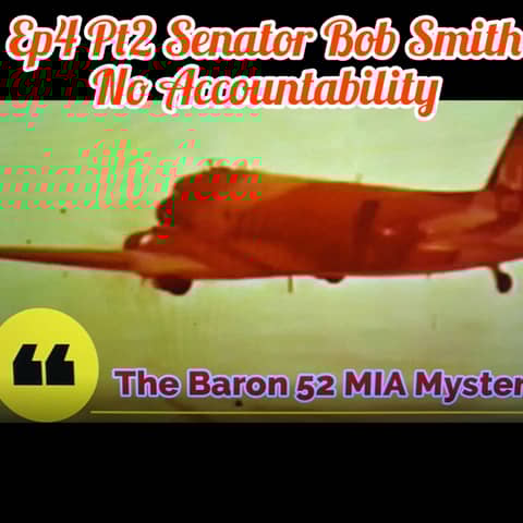 Ep4 Pt2 With Senator Robert Smith || Baron 52 MIA Mystery - No Accountability