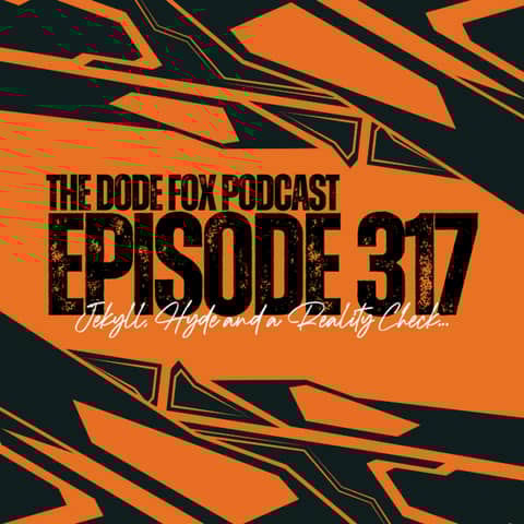 Episode 317 - Jekyll, Hyde and a Reality Check…