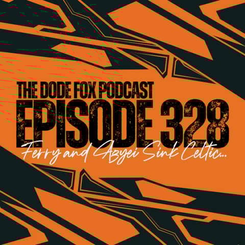 Episode 328 – Ferry and Agyei Sink Celtic…