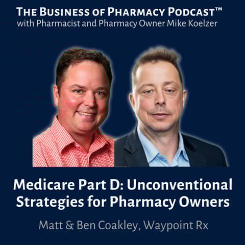 Medicare Part D: Unconventional Strategies for Pharmacy Owners | Matt & Ben Coakley, Waypoint Rx