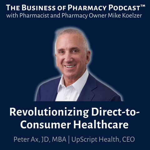 Revolutionizing Direct-to-Consumer Healthcare | Peter Ax, JD, MBA, UpScript Health, CEO