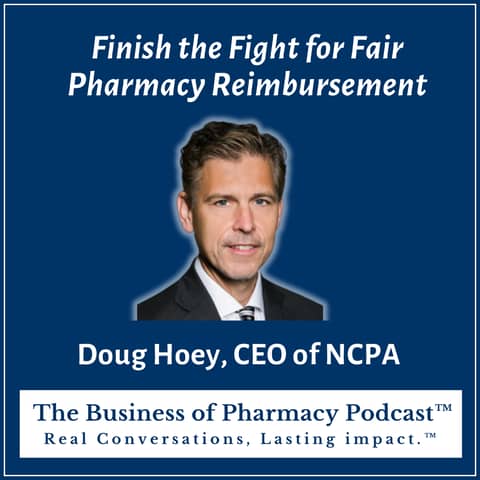 Finish the Fight for Fair Pharmacy Reimbursement | Doug Hoey, CEO of NCPA