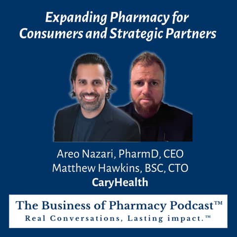 Expanding Pharmacy for Consumers and Strategic Partners | Areo Nazari, PharmD, CEO Matthew Hawkins, BSC, CTO CaryHealth