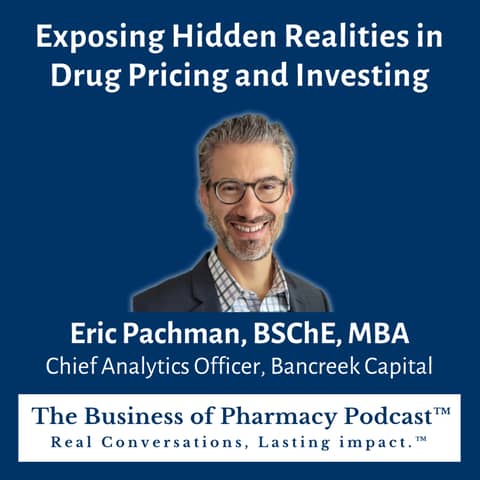 Exposing Hidden Realities in Drug Pricing and Investing | Eric Pachman, BSChE, MBA Chief Analytics Officer, Bancreek Capital
