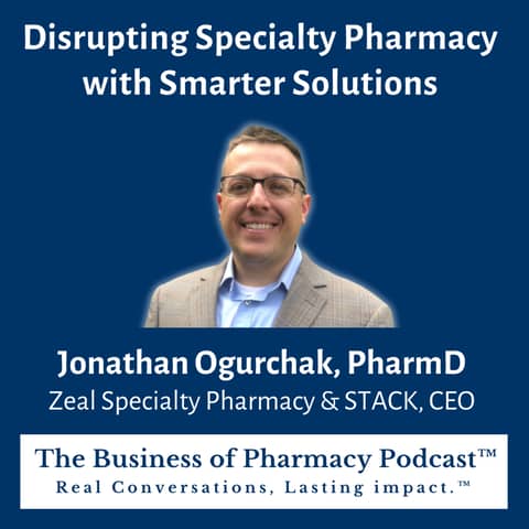 Disrupting Specialty Pharmacy with Smarter Solutions | Jonathan Ogurchak, PharmD Zeal Specialty Pharmacy & STACK, CEO