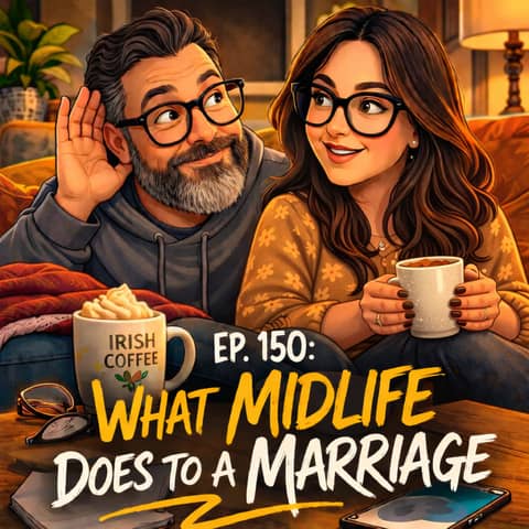 Ep. 150: What Midlife Does to a Marriage