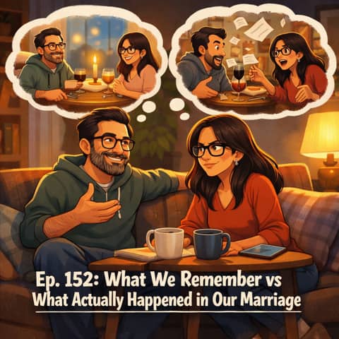 Ep. 152: What We Remember vs What Actually Happened in Our Marriage