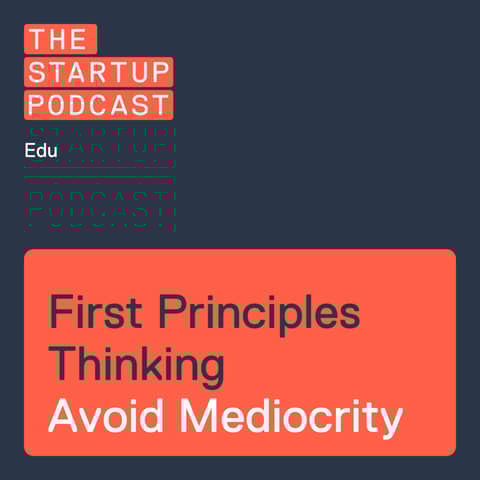 Edu: First Principles Thinking - Don’t Doom Yourself to Mediocrity