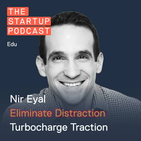 Edu: Eliminating Distraction - Life-changing Techniques to Turbocharge Your Traction w/ Nir Eyal