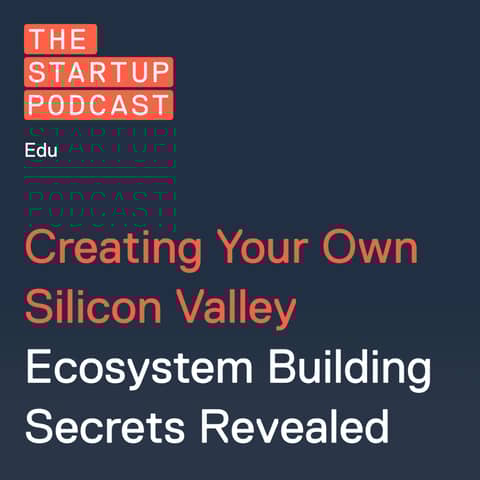 Edu: Creating Your Own Silicon Valley - Ecosystem Building Secrets Revealed