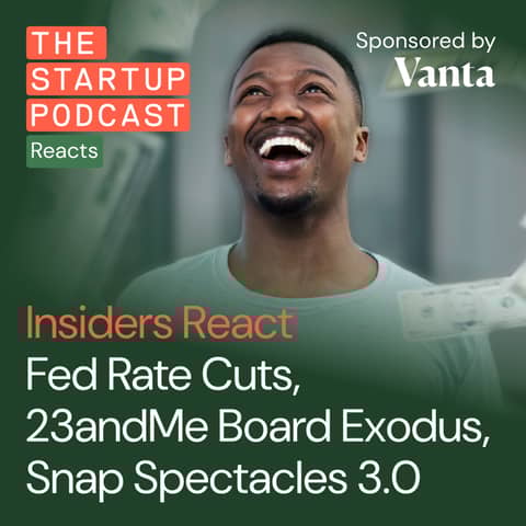 Insiders React: Fed Rate Cuts – Is the Startup Funding Winter Over? + 23andMe Board Exodus, Snap Spectacles 3.0