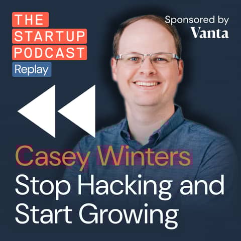 Stop Hacking and Start Growing w/ Casey Winters (Replay)