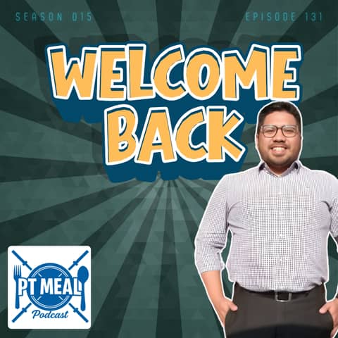 131: Welcome Back to PT MEAL Podcast!