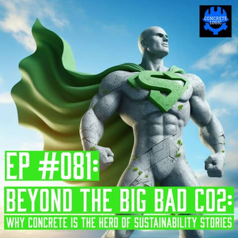 EP #081: Beyond the Big Bad CO2: Why Concrete is the Hero of Sustainability Stories
