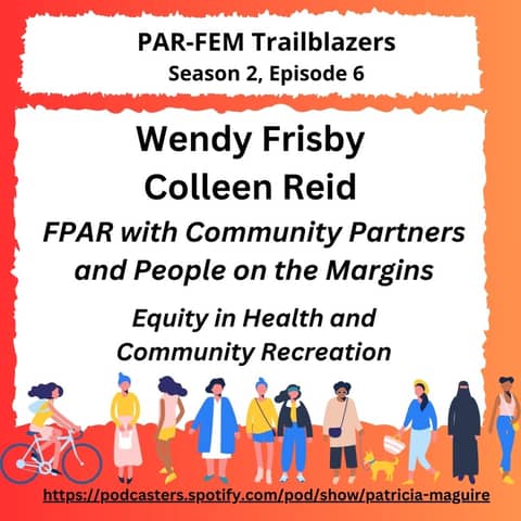 Season 2, Episode 6 with Wendy Frisby and Colleen Reid - FPAR with Community Partners and People on the Margins: Equity in Health and Community Recreation