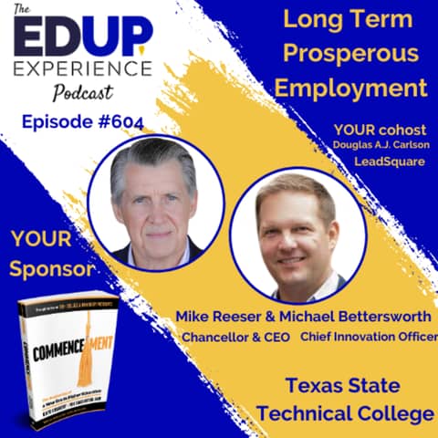 604: Long Term Prosperous Employment - with Mike Reeser, Chancellor & CEO, & Michael Bettersworth, Chief Innovation Officer at Texas State Technical College