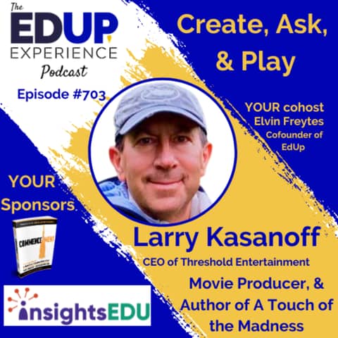 703: Create, Ask, & Play - with Larry Kasanoff, CEO of ⁠⁠Threshold Entertainment⁠⁠, Movie Producer, & Author of ⁠⁠A Touch of the Madness⁠⁠