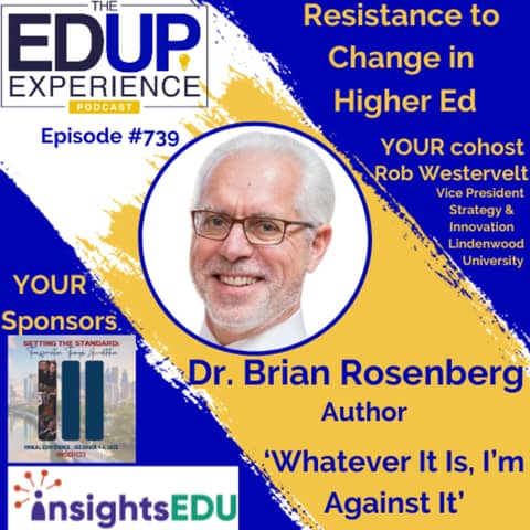 739: Resistance to Change in Higher Ed - with Dr. Brian Rosenberg, President Emeritus of Macalester College, President in Residence at Harvard Graduate School of Education, & Author