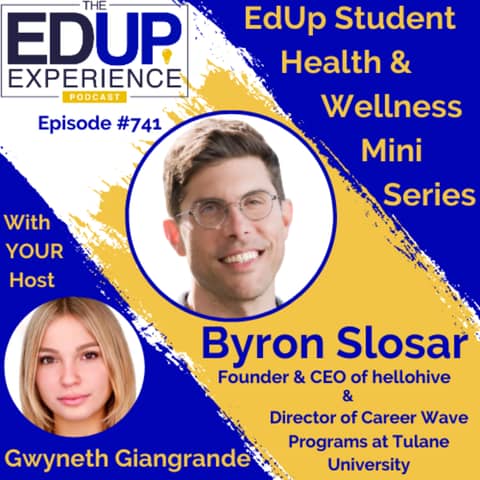 741: EdUp Student Health & Wellness Mini Series - with Host Gwyneth Giangrande⁠ & Guest Byron Slosar⁠, Founder & CEO of ⁠hellohive⁠, & Director of Career Wave Programs at ⁠Tulane University⁠
