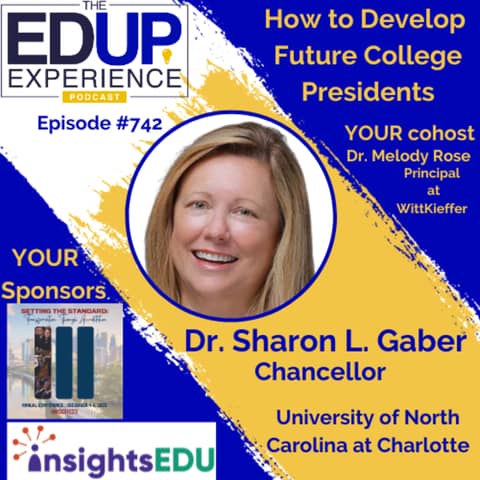 742: How to Develop Future College Presidents - Dr. Sharon L. Gaber, Chancellor of University of North Carolina at Charlotte