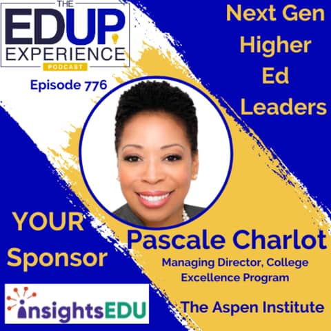 776: Next Gen Higher Ed Leaders - with Pascale Charlot, Managing Director, College Excellence Program, The Aspen Institute
